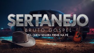 🔥 SERTANEJO BRUTO GOSPEL 2026 | LOUVORES DE FÉ MARCANTES!🎶