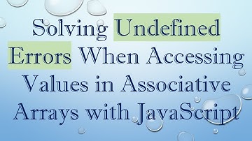 Solving Undefined Errors When Accessing Values in Associative Arrays with JavaScript