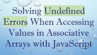 Solving Undefined Errors When Accessing Values in Associative Arrays with JavaScript