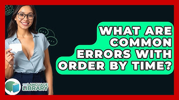 What Are Common Errors With Order By Time? - The Language Library