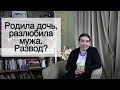 Родила дочь, разлюбила мужа. Развод? Иссэт Котельникова