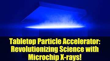 Tabletop Particle Accelerator: Revolutionizing Science with Microchip X-rays!