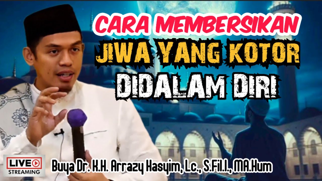 CARA MEMBERSIKAN JIWA YANG KOTOR DIDALAM DIRI - BUYA ARRAZY HASYIM