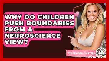 Why Do Children Push Boundaries From A Neuroscience View? - The Relatable Mother