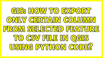 GIS: How to export only certain column from selected feature to csv file in QGIS using python code?