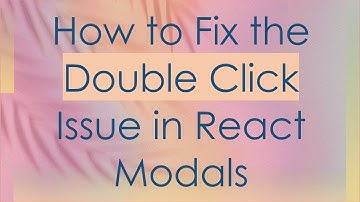 How to Fix the Double Click Issue in React Modals