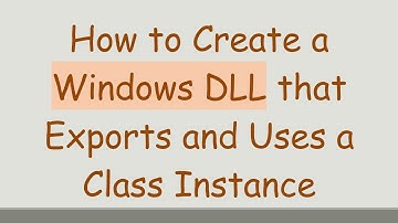 How to Create a Windows DLL that Exports and Uses a Class Instance