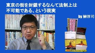 東京の街を閉めてしまうなんて法制上は不可能である、という現実　by榊淳司