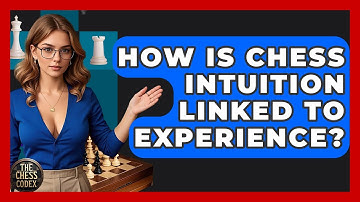 How Is Chess Intuition Linked To Experience? - The Chess Codex