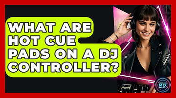 What Are Hot Cue Pads On A DJ Controller? - Electronic Mix Masters