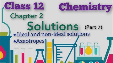 ISC Chemistry Class 12 Chapter Solutions | Ideal and non-ideal solutions | Azeotropes