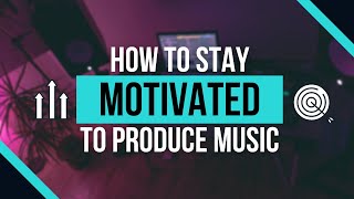 How to STAY MOTIVATED to PRODUCE MUSIC 2021 | Music Producer Mindset