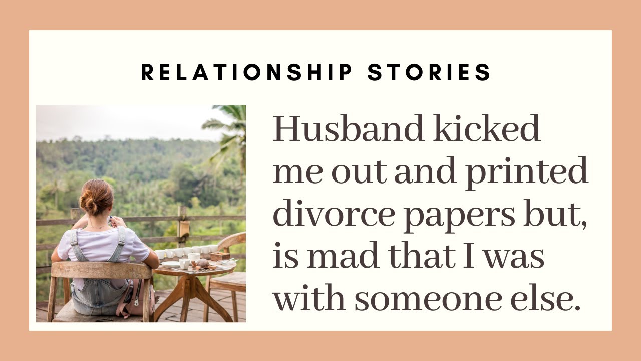 Husband Kicked Me Out And Printed Divorce Papers Relationship