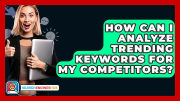 How Can I Analyze Trending Keywords For My Competitors? - SearchEnginesHub.com