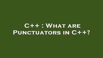 C++ : What are Punctuators in C++?