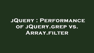 jQuery : Performance of jQuery.grep vs. Array.filter