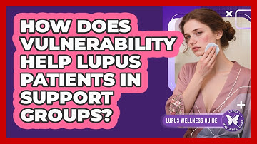 How Does Vulnerability Help Lupus Patients In Support Groups? - Lupus Wellness Guide