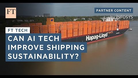 The shipping industry is turning to tech to improve sustainability | FT Tech