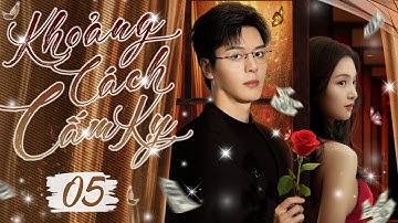 Phim Hay I KHOẢNG CÁCH CẤM KỴ - Tập 05 (Thuyết Minh) | Phim Bộ Ngôn Tình Báo Thù Trung Quốc