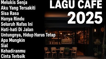 Lagu Cafe 2025 - Kumpulan Lagu Galau Romantis Terbaru Bikin Hati Tenang & Nyaman