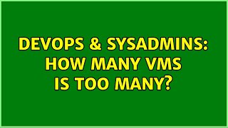 DevOps & SysAdmins: How many VMs is too many? (2 Solutions!!)