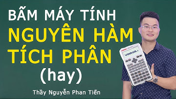 Bấm Máy Tính Nguyên Hàm - Tích Phân  (Phần 1) | Thầy Nguyễn Phan Tiến