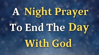 A Night Prayer To End The Day With God - Lord God, Forgive me for any shortcomings or mistakes...