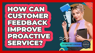 How Can Customer Feedback Improve Proactive Service?