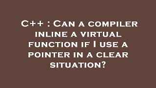 C++ : Can a compiler inline a virtual function if I use a pointer in a clear situation?
