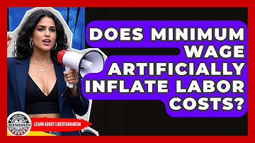 Does Minimum Wage Artificially Inflate Labor Costs? - Learn About Libertarianism