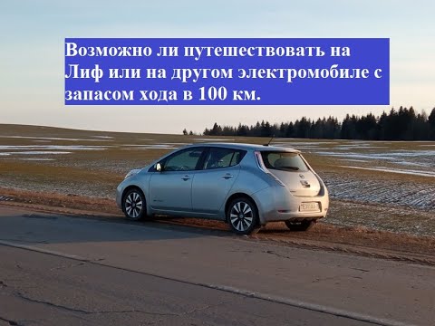 Путешествовать на Лиф или электромобиле с запасом хода 100 км на одном заряде. Возможно ли?