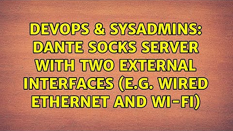DevOps & SysAdmins: Dante SOCKS server with two external interfaces (e.g. Wired Ethernet and Wi-Fi)
