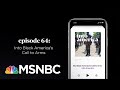 Into Black America’s Call to Arms | Into America Podcast – Ep. 64 | MSNBC