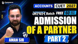Day 13 आधार Batch 🔥 | CUET 2027 Accounts | Admission of a Partner Part 2 | Aman Sir