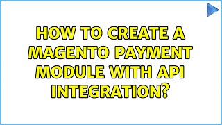 How to create a magento payment module with api integration?