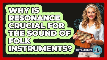 Why Is Resonance Crucial For The Sound Of Folk Instruments? - Holy Harmonies