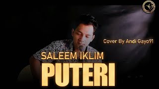 PUTERI - SALEEM IKLIM || COVER BY ANDI GAYO91 ( AKUSTIK VERSION )