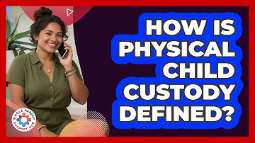 How Is Physical Child Custody Defined? - Single Parent Support Hub