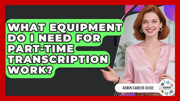 What Equipment Do I Need For Part-Time Transcription Work? - Admin Career Guide