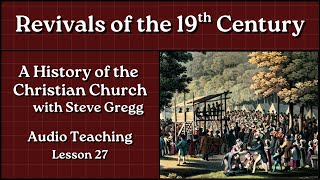 Revivals of the 19th Century | Church History with Steve Gregg #church #history #churchhistory