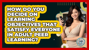 How Do You Decide On Learning Objectives That Satisfy Everyone In Adult Peer Learning?