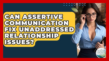 Can Assertive Communication Fix Unaddressed Relationship Issues? - The Personal Growth Path