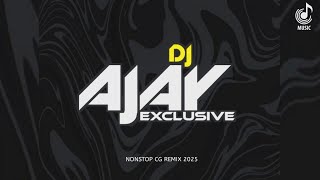DJ AJAY EXCLUSIVE - NONSTOP CG REMIX | CG DJ SONG | CG SONG DJ | CG MASHUP 2025