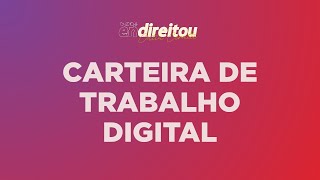 CARTEIRA DE TRABALHO DIGITAL | CTPS: O que você precisa saber sobre