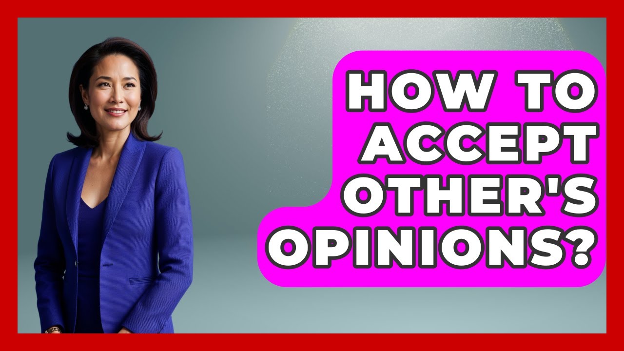 How To Accept Other's Opinions? - The Personal Growth Path