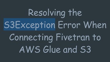 Resolving the S3Exception Error When Connecting Fivetran to AWS Glue and S3