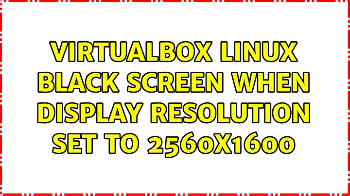 VirtualBox Linux black screen when display resolution set to 2560x1600