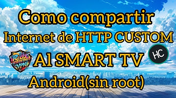 COMO COMPARTIR INTERNET DE HTTP CUSTOM AL SMART TV ANDROID(SIN ROOT)