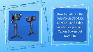 How to Balance the FeiyuTech G6 MAX Gimbal and solve viewfinder problem Canon powershot SX70HS