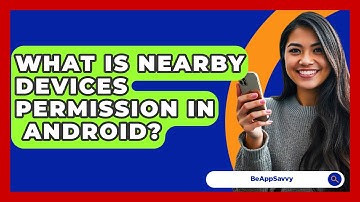 What Is Nearby Devices Permission In   Android? - Be App Savvy